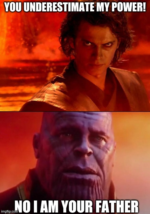 what? | YOU UNDERESTIMATE MY POWER! NO I AM YOUR FATHER | image tagged in memes,you underestimate my power,thanos what did it cost | made w/ Imgflip meme maker
