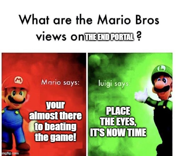 END PORTAL | THE END PORTAL; your almost there to beating the game! PLACE THE EYES, IT'S NOW TIME | image tagged in mario bros views | made w/ Imgflip meme maker