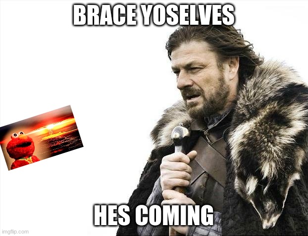 Brace Yourselves X is Coming | BRACE YOSELVES; HES COMING | image tagged in memes,brace yourselves x is coming | made w/ Imgflip meme maker