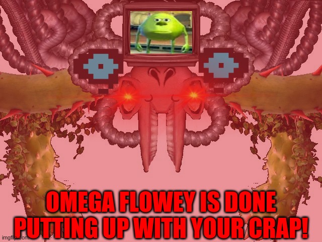 OMEGA FLOWEY IS DONE PUTTING UP WITH YOUR CRAP! | image tagged in omega flowey | made w/ Imgflip meme maker