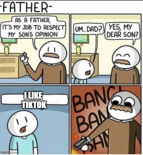 die | I LIKE 
TIKTOK | image tagged in memes,father,die | made w/ Imgflip meme maker
