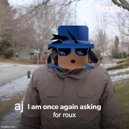 Bernie I Am Once Again Asking For Your Support | aj; for roux | image tagged in memes,bernie i am once again asking for your support | made w/ Imgflip meme maker