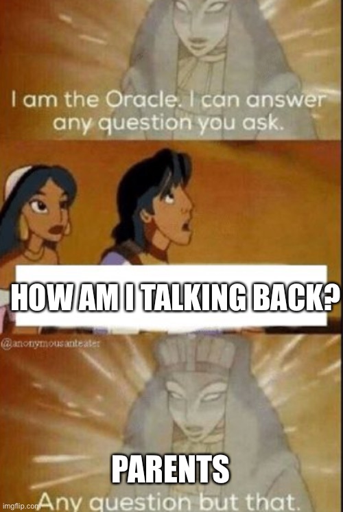 frfr what am I doing | HOW AM I TALKING BACK? PARENTS | image tagged in the oracle,relatable,parents,aladdin,memes | made w/ Imgflip meme maker