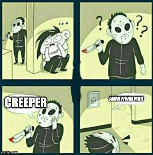 The murderer | AWWWWW MAN; CREEPER | image tagged in the murderer | made w/ Imgflip meme maker