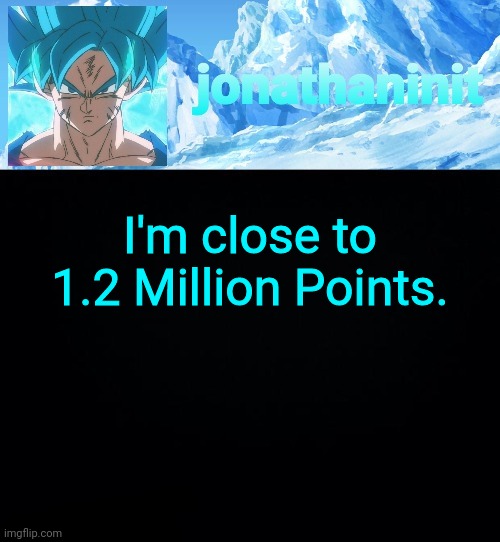 Can I get 3 Blue Stars? | I'm close to 1.2 Million Points. | image tagged in jonathaninit but super saiyan blue | made w/ Imgflip meme maker