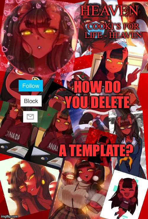 How? | HOW DO YOU DELETE; A TEMPLATE? | image tagged in heaven meru | made w/ Imgflip meme maker