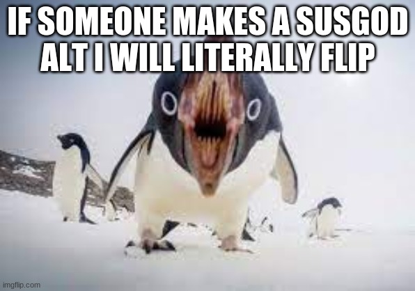 What are the odds, I got an among us ad | IF SOMEONE MAKES A SUSGOD ALT I WILL LITERALLY FLIP | image tagged in you have angered pingu | made w/ Imgflip meme maker