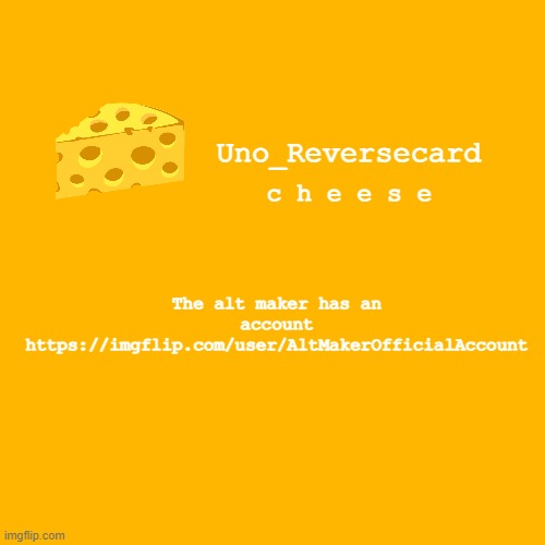 https://imgflip.com/user/AltMakerOfficialAccount | The alt maker has an account https://imgflip.com/user/AltMakerOfficialAccount | image tagged in uno_reversecard cheese template xd | made w/ Imgflip meme maker