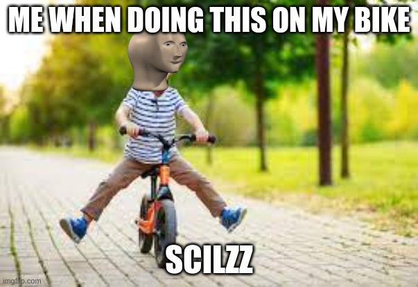 yes |  ME WHEN DOING THIS ON MY BIKE; SCILZZ | image tagged in meme man | made w/ Imgflip meme maker