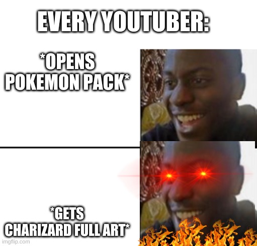 every single one | EVERY YOUTUBER:; *OPENS POKEMON PACK*; *GETS CHARIZARD FULL ART* | image tagged in oh yeah oh no | made w/ Imgflip meme maker