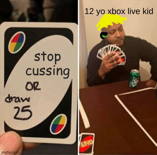 toxicc | 12 yo xbox live kid; stop cussing | image tagged in memes,uno draw 25 cards | made w/ Imgflip meme maker