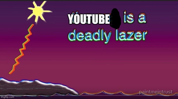 the sun is a deadly lazer | YOUTUBE | image tagged in the sun is a deadly lazer | made w/ Imgflip meme maker