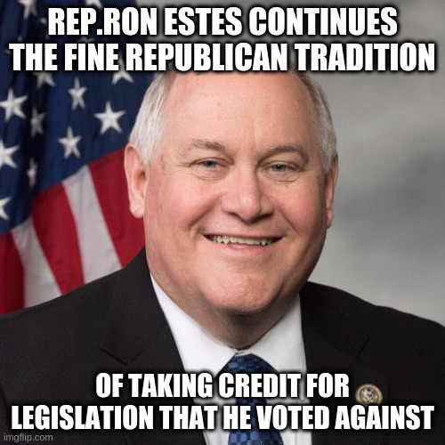 Estes tweets about the Restaurant Revitalization Fund to aid restaurants that have been affected by the COVID-19 pandemic | REP.RON ESTES CONTINUES THE FINE REPUBLICAN TRADITION; OF TAKING CREDIT FOR LEGISLATION THAT HE VOTED AGAINST | image tagged in ron estes,restaurant revitalization fund,republicans,hypocrisy | made w/ Imgflip meme maker