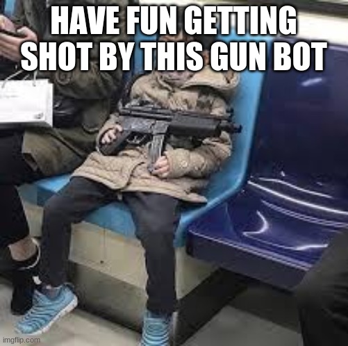 Jamal with the 9 | HAVE FUN GETTING SHOT BY THIS GUN BOT | image tagged in jamal with the 9 | made w/ Imgflip meme maker