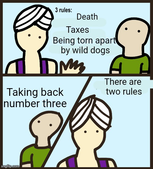 Genie Rules Meme | Death Taxes Being torn apart
 by wild dogs Taking back number three There are 
two rules | image tagged in genie rules meme | made w/ Imgflip meme maker