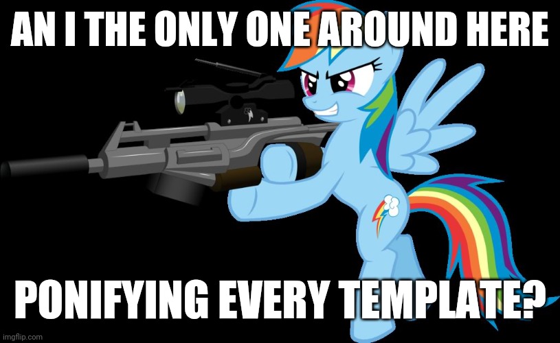 gunning rainbow dash | AN I THE ONLY ONE AROUND HERE; PONIFYING EVERY TEMPLATE? | image tagged in gunning rainbow dash,memes,ponies,am i the only one around here | made w/ Imgflip meme maker