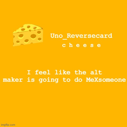 Uno_reversecard cheese template XD | I feel like the alt maker is going to do MeXsomeone | image tagged in uno_reversecard cheese template xd | made w/ Imgflip meme maker