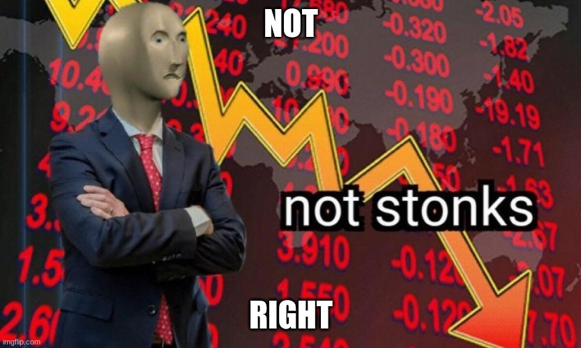 Not stonks | NOT RIGHT | image tagged in not stonks | made w/ Imgflip meme maker