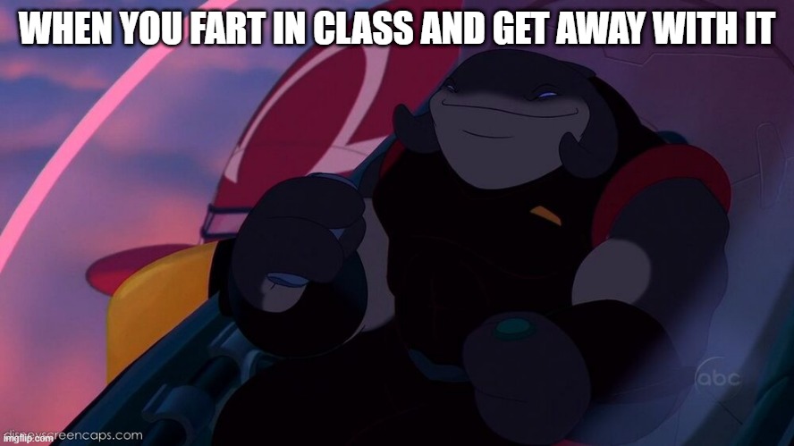Lilo and Stitch gantu | WHEN YOU FART IN CLASS AND GET AWAY WITH IT | image tagged in lilo and stitch gantu | made w/ Imgflip meme maker