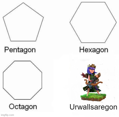 Basic shapes | Urwallsaregon | image tagged in memes,pentagon hexagon octagon | made w/ Imgflip meme maker