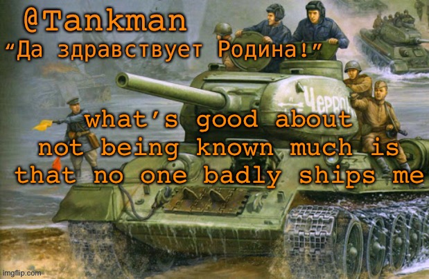 I’m lucky | what’s good about not being known much is that no one badly ships me | image tagged in tankman announcement | made w/ Imgflip meme maker