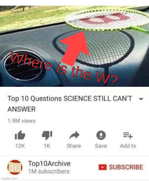 Top 10 Questions SCIENCE STILL CAN'T ANSWER | Where is the W? | image tagged in top 10 questions science can't answer meme template,where is the w,boi,funny,meme,stop reading the tags | made w/ Imgflip meme maker