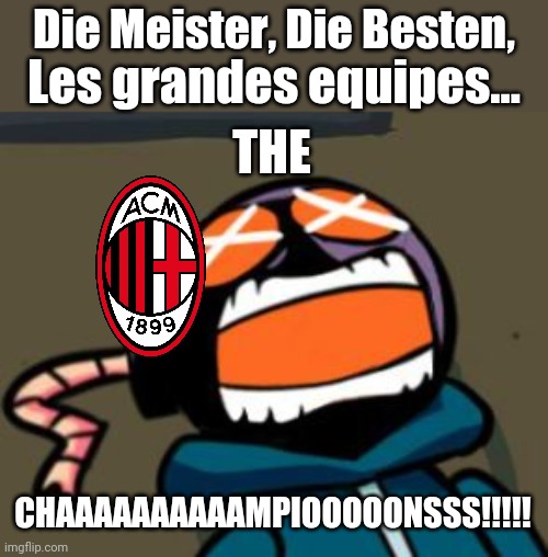 If AC Milan wins vs Juventus, AC Milan finally returning after 7 years to the UCL | Die Meister, Die Besten, Les grandes equipes... THE; CHAAAAAAAAAAMPIOOOOONSSS!!!!! | image tagged in ballastic from whitty mod screaming,ac milan,champions league,calcio,funny,memes | made w/ Imgflip meme maker