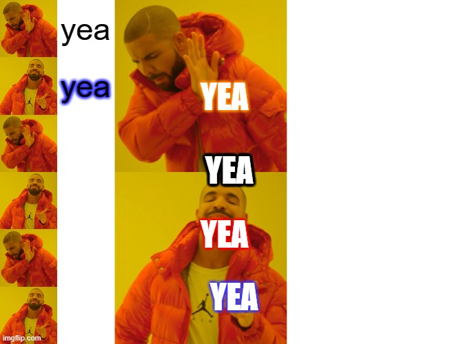 THIS IS NOT A MEME STOP LOOKING >:[ WTF | yea; YEA; yea; YEA; YEA; YEA; YEA; YEA; YEA; YEA | image tagged in memes,drake hotline bling | made w/ Imgflip meme maker