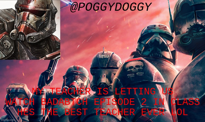 Poggydoggy temp | MY TEACHER IS LETTING US WATCH BADABTCH EPISODE 2 IN CLASS
HES THE BEST TEACHER EVER LOL | image tagged in poggydoggy temp | made w/ Imgflip meme maker