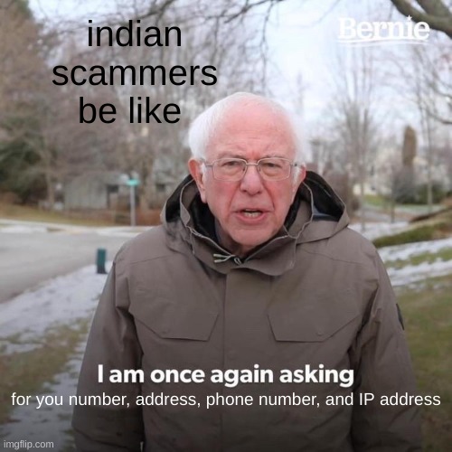 Bernie I Am Once Again Asking For Your Support | indian scammers be like; for you number, address, phone number, and IP address | image tagged in memes,bernie i am once again asking for your support | made w/ Imgflip meme maker