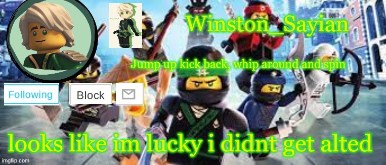 Winston's Ninjago Template | looks like im lucky i didnt get alted | image tagged in winston's ninjago template | made w/ Imgflip meme maker