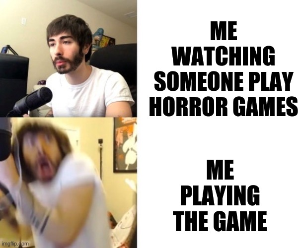 Penguinz0 | ME WATCHING SOMEONE PLAY HORROR GAMES; ME PLAYING THE GAME | image tagged in penguinz0 | made w/ Imgflip meme maker