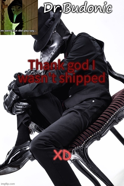 Bubonics Hawt Plague doctor temp (thanks mom) | Thank god I wasn't shipped; XD | image tagged in bubonics hawt plague doctor temp thanks mom | made w/ Imgflip meme maker