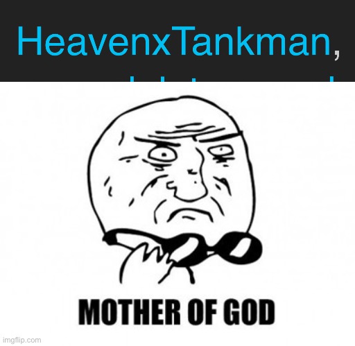 Who’s tank man | image tagged in memes,mother of god | made w/ Imgflip meme maker