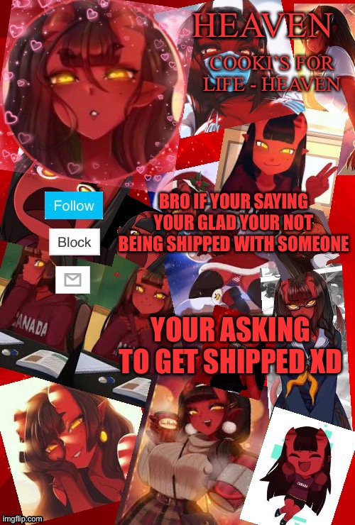 Fr | BRO IF YOUR SAYING YOUR GLAD YOUR NOT BEING SHIPPED WITH SOMEONE; YOUR ASKING TO GET SHIPPED XD | image tagged in heaven meru | made w/ Imgflip meme maker