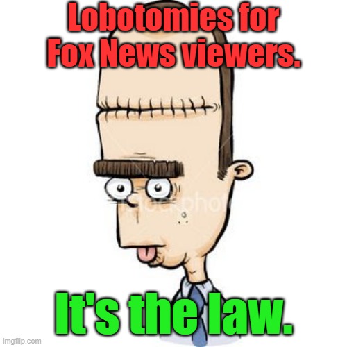 Join us to combat the spread of Foxitis | Lobotomies for Fox News viewers. It's the law. | image tagged in cartoon lobotomy,fox news alert,cdc,mental illness,quarantine | made w/ Imgflip meme maker