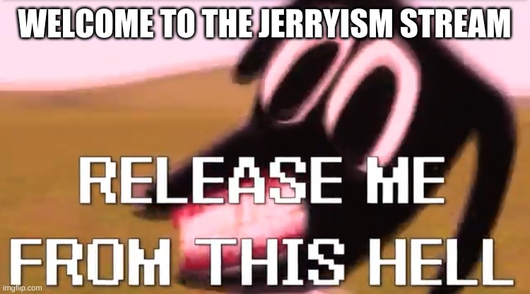 Heres our lord | WELCOME TO THE JERRYISM STREAM | made w/ Imgflip meme maker