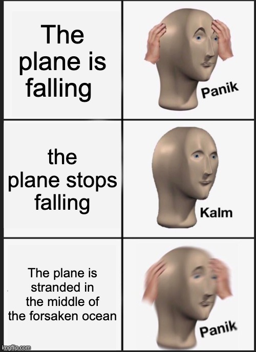 Panik Kalm Panik Meme | The plane is falling; the plane stops falling; The plane is stranded in the middle of the forsaken ocean | image tagged in memes,panik kalm panik | made w/ Imgflip meme maker