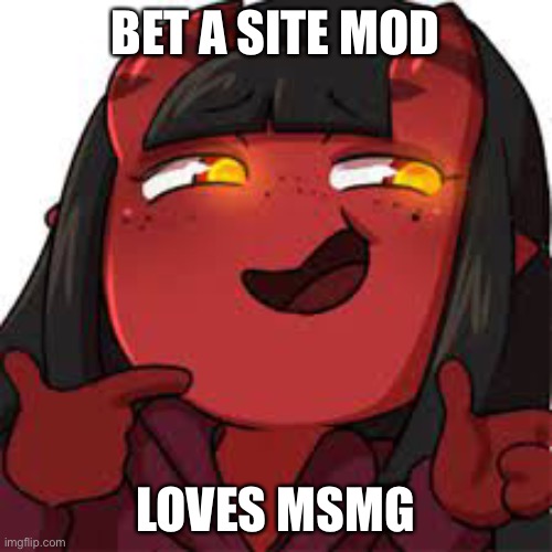 Bet | BET A SITE MOD; LOVES MSMG | image tagged in meru kinky | made w/ Imgflip meme maker