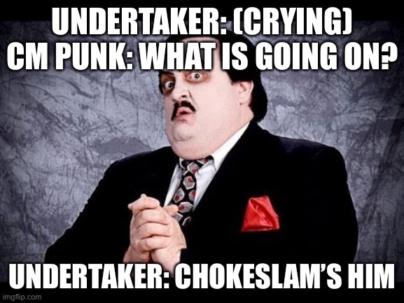 paul bearer | UNDERTAKER: (CRYING)
CM PUNK: WHAT IS GOING ON? UNDERTAKER: CHOKESLAM’S HIM | image tagged in paul bearer | made w/ Imgflip meme maker