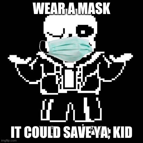 END COVID | WEAR A MASK; IT COULD SAVE YA, KID | image tagged in sans undertale | made w/ Imgflip meme maker