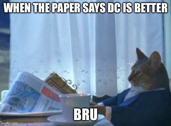 QWERTYUIOPASDFGHJKLZXCVBNm | WHEN THE PAPER SAYS DC IS BETTER; BRU | image tagged in memes,i should buy a boat cat | made w/ Imgflip meme maker