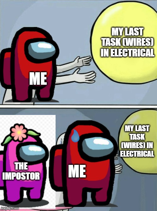 oh no | MY LAST TASK (WIRES) IN ELECTRICAL; ME; MY LAST TASK (WIRES) IN ELECTRICAL; THE IMPOSTOR; ME | image tagged in memes,among us | made w/ Imgflip meme maker