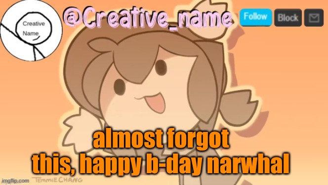 I blame alts for making me forget cause I was busy laughing at the ones that were funny | almost forgot this, happy b-day narwhal | made w/ Imgflip meme maker