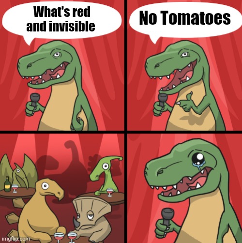 Bad dino joke fixed textboxes | No Tomatoes; What's red and invisible | image tagged in bad dino joke fixed textboxes | made w/ Imgflip meme maker