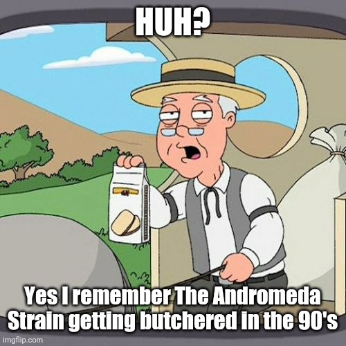 Pepperidge Farm Remembers Meme | HUH? Yes I remember The Andromeda Strain getting butchered in the 90's | image tagged in memes,pepperidge farm remembers | made w/ Imgflip meme maker