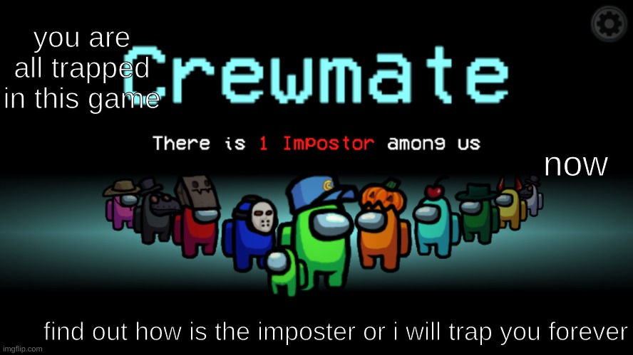 Trapped In Among Us | you are all trapped in this game; now; find out how is the imposter or i will trap you forever | image tagged in among us crewmate | made w/ Imgflip meme maker