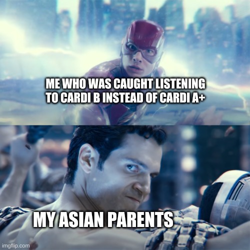 Superman and Flash | ME WHO WAS CAUGHT LISTENING TO CARDI B INSTEAD OF CARDI A+; MY ASIAN PARENTS | image tagged in superman and flash,cardi b,grades,asian,parents | made w/ Imgflip meme maker