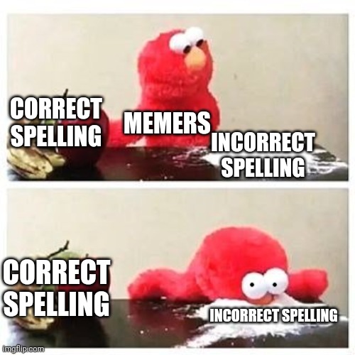 When will u shut the f??? up | CORRECT SPELLING; MEMERS; INCORRECT SPELLING; CORRECT SPELLING; INCORRECT SPELLING | image tagged in elmo cocaine | made w/ Imgflip meme maker