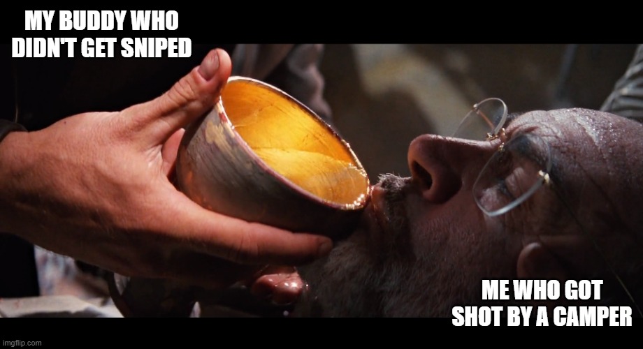 When I play FPS... | MY BUDDY WHO DIDN'T GET SNIPED; ME WHO GOT SHOT BY A CAMPER | image tagged in the cup of christ,fps,revive,indiana jones | made w/ Imgflip meme maker